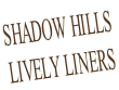SHADOW HILLS LIVELY LINERS